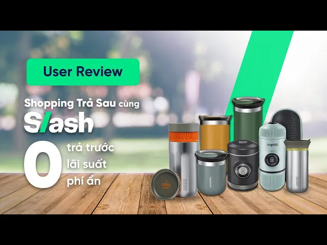 Review trải nghiệm người dùng khi shopping trả sau cùng Slash | Mua trước trả sau 0 lãi suất